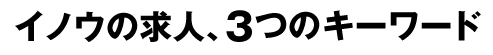 イノウの求人、3つのキーワード